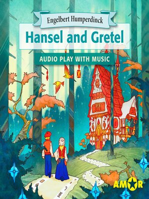 cover image of Hansel and Gretel, the Full Cast Audioplay with Music--Opera for Kids, Classic for everyone